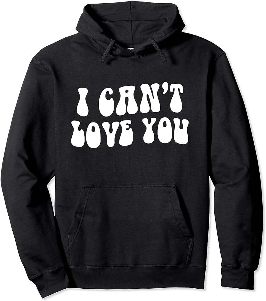 Express Your Feelings With 'I Can't Love You' Hoodie