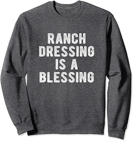 Embrace Your Love For Food With 'Ranch Dressing Is A Blessing' Sweatshirt